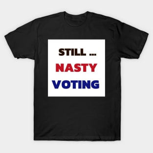 Still nasty still voting T-Shirt